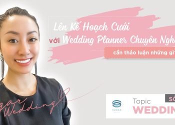 LÊN KẾ HOẠCH CƯỚI VỚI WEDDING PLANNER CHUYÊN NGHIỆP CẦN CHUẨN BỊ NHỮNG GÌ?