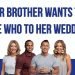 Her Brother Wants To Invite WHO To Her Wedding?!