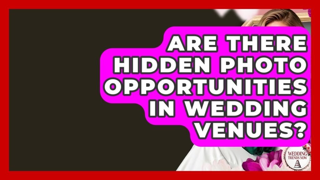 Are There Hidden Photo Opportunities In Wedding Venues? – Wedding Trends Now