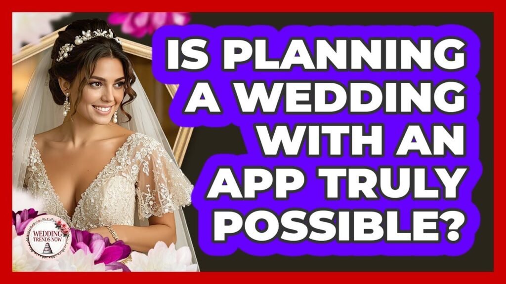Is Planning A Wedding With An App Truly Possible? – Wedding Trends Now