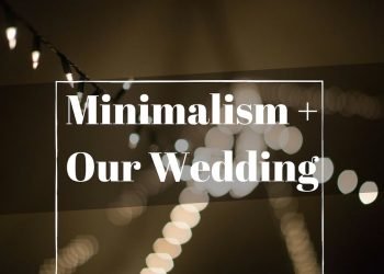 Minimalism + Planning Our Wedding