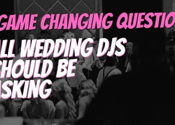 4 GAME CHANGING QUESTIONS ALL WEDDING DJs SHOULD BE ASKING #djtips