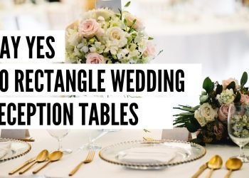 Say YES! to Rectangle Wedding Reception Tables