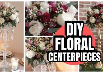 HOW TO MAKE AFFORDABLE FLORAL WEDDING CENTERPIECES