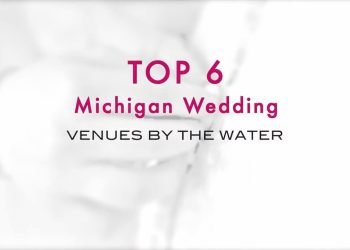 TOP 6 of the perfect Michigan  wedding venues by water.