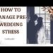 How you can manage pre-wedding stress/ Ways to scale back wedding stress.