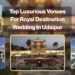 Top Luxurious Venues For A Royal Wedding In Udaipur | Best Wedding Venues in Udaipur l Price l USP
