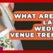 What Are The Latest Wedding Venue Trends? – Wedding Trends Now