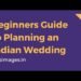 Beginners Guide to Planning Your Grand Dream Indian Wedding (2020) | Wedding Planning Suggestions
