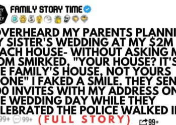 I OVERHEARD MY PARENTS PLANNING MY SISTER'S WEDDING AT MY $2M BEACH HOUSE- WITHOUT ASKING ME MOM….