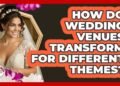 How Do Wedding Venues Transform For Different Themes? – Wedding Trends Now