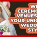 What Ceremony Venues Fit Your Unique Wedding Style? – Wedding Trends Now
